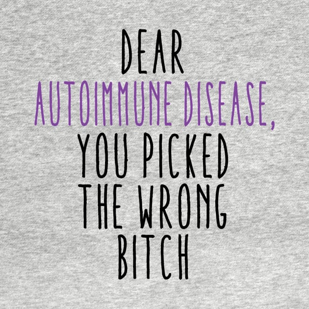 Dear Autoimmune Disease You Picked The Wrong Bitch by MerchAndrey